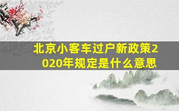 北京小客车过户新政策2020年规定是什么意思