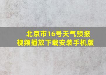 北京市16号天气预报视频播放下载安装手机版