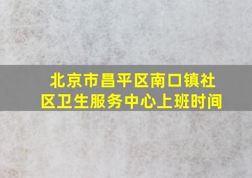 北京市昌平区南口镇社区卫生服务中心上班时间