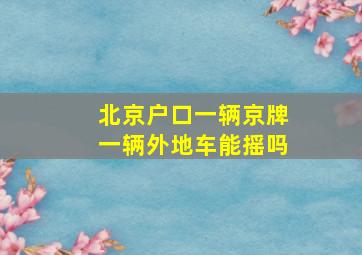 北京户口一辆京牌一辆外地车能摇吗