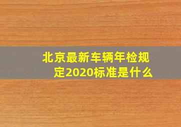 北京最新车辆年检规定2020标准是什么