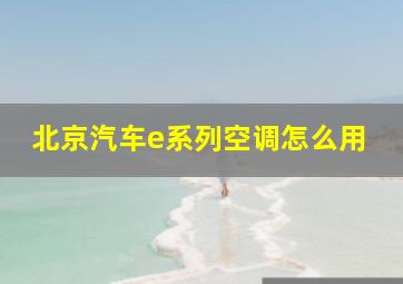 北京汽车e系列空调怎么用