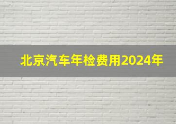 北京汽车年检费用2024年