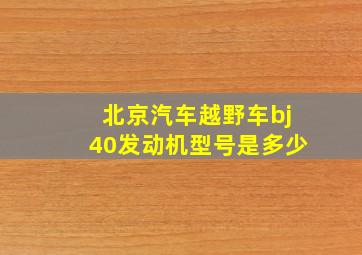 北京汽车越野车bj40发动机型号是多少