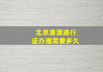 北京港澳通行证办理需要多久