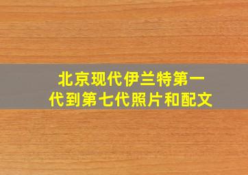 北京现代伊兰特第一代到第七代照片和配文