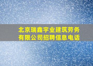 北京瑞鑫宇业建筑劳务有限公司招聘信息电话