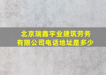 北京瑞鑫宇业建筑劳务有限公司电话地址是多少