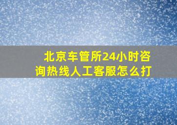 北京车管所24小时咨询热线人工客服怎么打