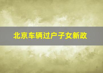 北京车辆过户子女新政