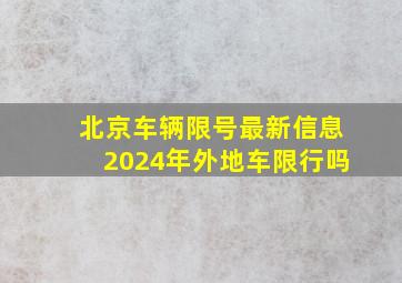 北京车辆限号最新信息2024年外地车限行吗