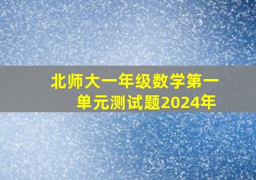 北师大一年级数学第一单元测试题2024年