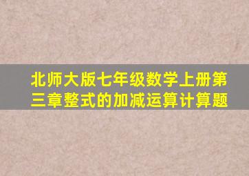 北师大版七年级数学上册第三章整式的加减运算计算题