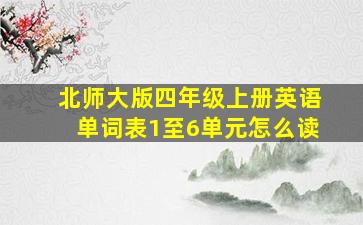 北师大版四年级上册英语单词表1至6单元怎么读