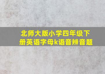 北师大版小学四年级下册英语字母k语音辨音题