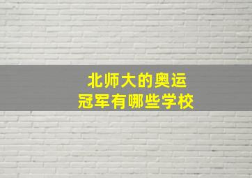 北师大的奥运冠军有哪些学校