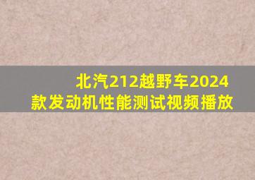 北汽212越野车2024款发动机性能测试视频播放