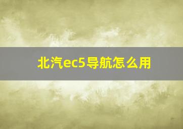 北汽ec5导航怎么用