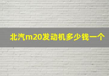 北汽m20发动机多少钱一个