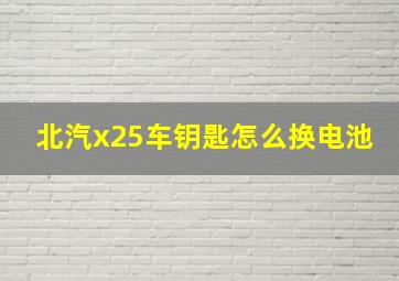 北汽x25车钥匙怎么换电池