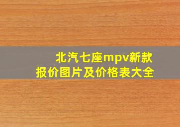 北汽七座mpv新款报价图片及价格表大全