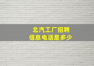 北汽工厂招聘信息电话是多少