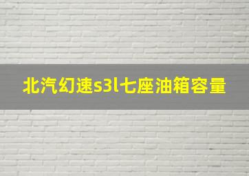 北汽幻速s3l七座油箱容量