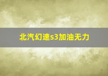 北汽幻速s3加油无力