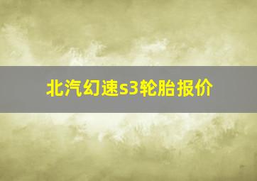 北汽幻速s3轮胎报价