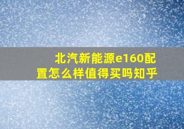 北汽新能源e160配置怎么样值得买吗知乎