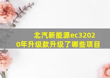 北汽新能源ec32020年升级款升级了哪些项目