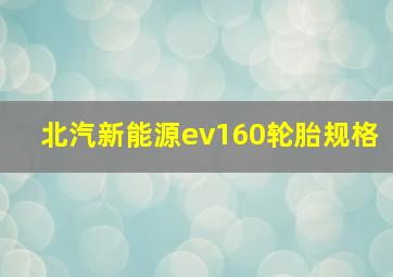 北汽新能源ev160轮胎规格