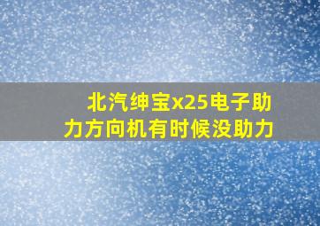 北汽绅宝x25电子助力方向机有时候没助力