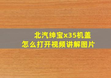 北汽绅宝x35机盖怎么打开视频讲解图片