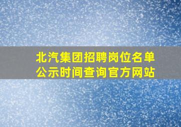 北汽集团招聘岗位名单公示时间查询官方网站