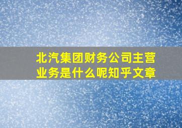 北汽集团财务公司主营业务是什么呢知乎文章