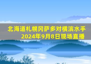 北海道札幌冈萨多对横滨水手2024年9月8日现场直播