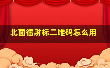 北面镭射标二维码怎么用