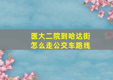 医大二院到哈达街怎么走公交车路线