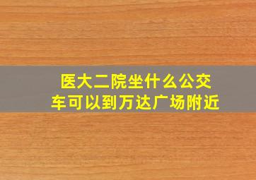 医大二院坐什么公交车可以到万达广场附近