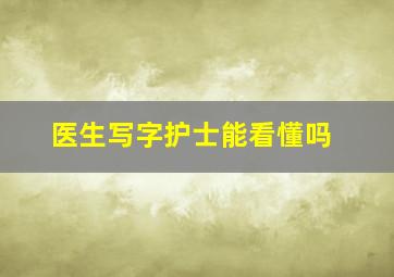 医生写字护士能看懂吗