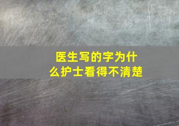 医生写的字为什么护士看得不清楚