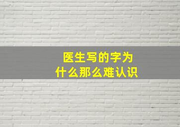 医生写的字为什么那么难认识