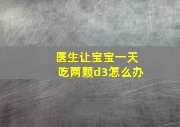 医生让宝宝一天吃两颗d3怎么办