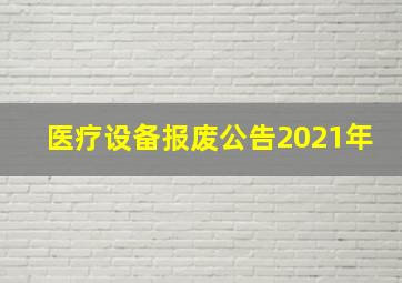 医疗设备报废公告2021年