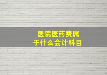 医院医药费属于什么会计科目