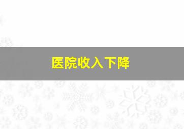 医院收入下降