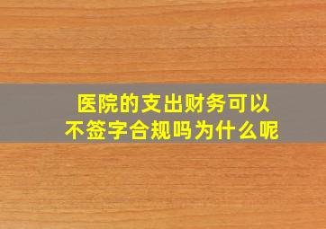 医院的支出财务可以不签字合规吗为什么呢