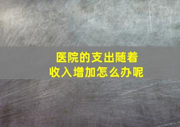 医院的支出随着收入增加怎么办呢