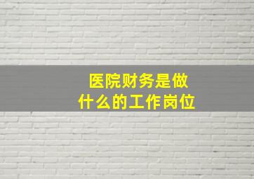 医院财务是做什么的工作岗位